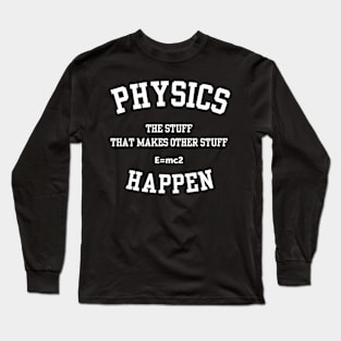 Physics The Stuff That Makes Other Stuff Happen Long Sleeve T-Shirt